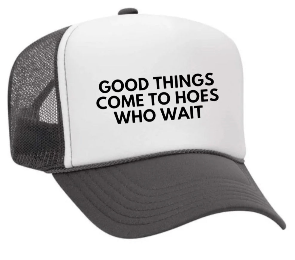 Good Things Come To Hoes Who Wait Trucker Hat