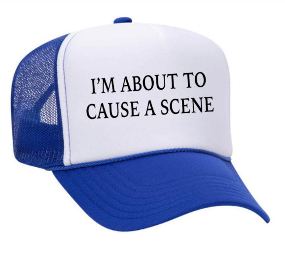 I’m About To Cause A Scene Trucker Hat