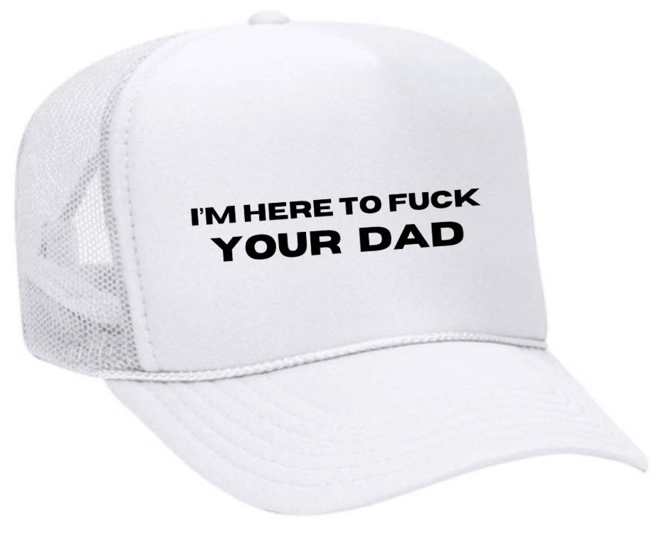 I’m Here To Fuck Your Dad Trucker Hat