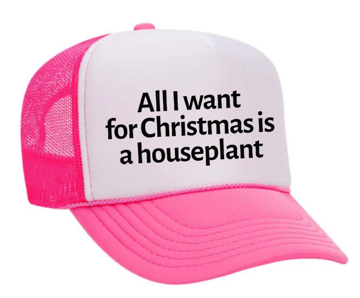 All I Want For Christmas Is A Houseplant Trucker Hat