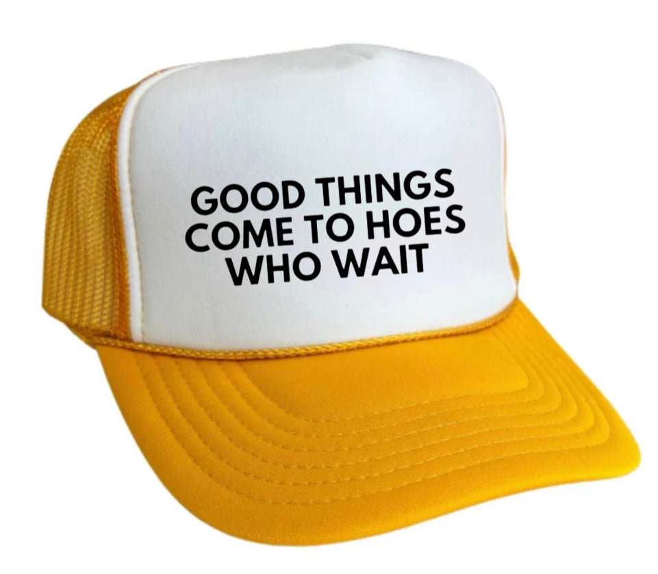 Good Things Come To Hoes Who Wait Trucker Hat