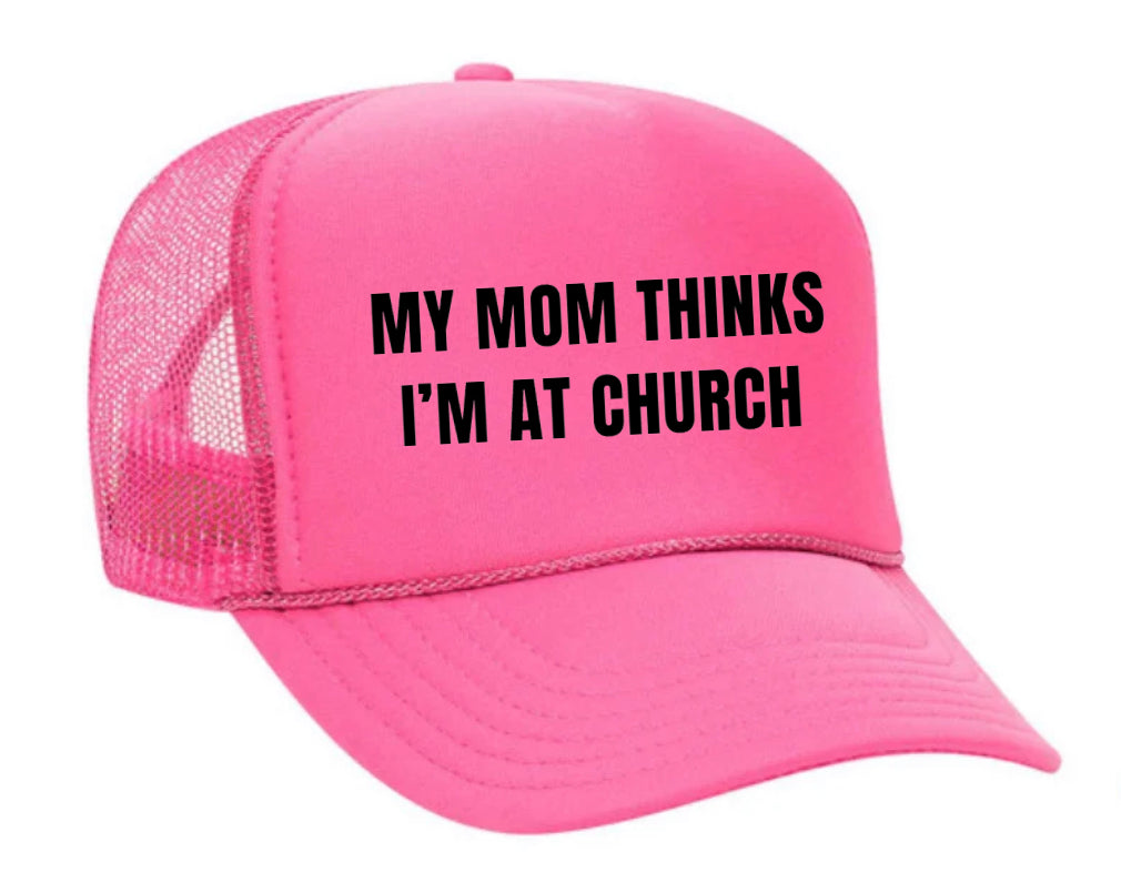 My Mom Thinks I’m at Church Trucker Hat