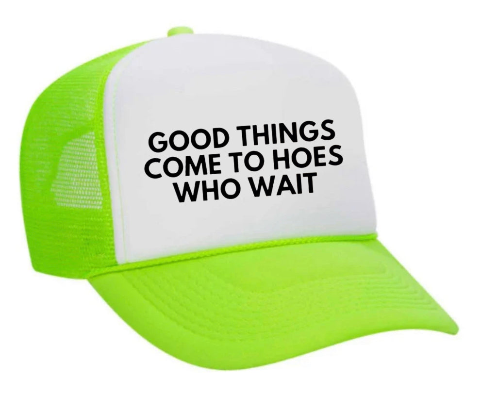 Good Things Come To Hoes Who Wait Trucker Hat