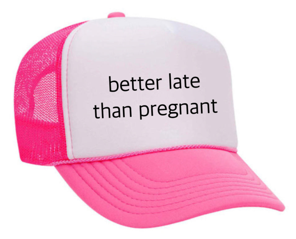 Better Late Than Pregnant Trucker Hat