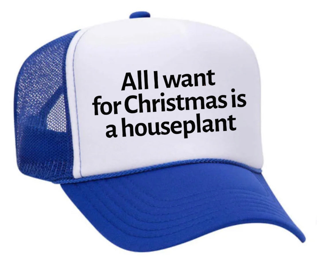 All I Want For Christmas Is A Houseplant Trucker Hat