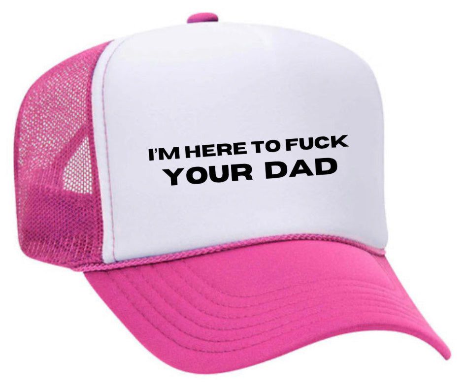 I’m Here To Fuck Your Dad Trucker Hat