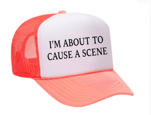 I’m About To Cause A Scene Trucker Hat