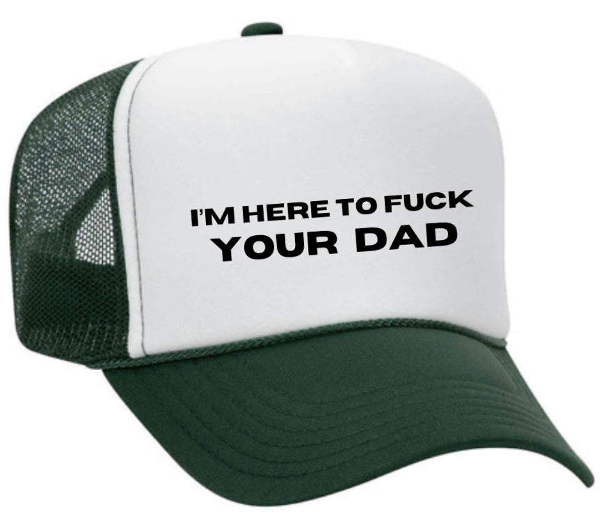 I’m Here To Fuck Your Dad Trucker Hat