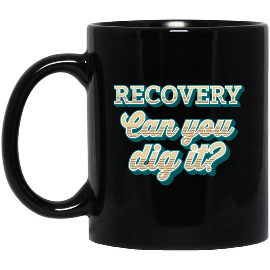 Addiction Recovery Mug | Inspiring Sobriety | Can You Dig It?