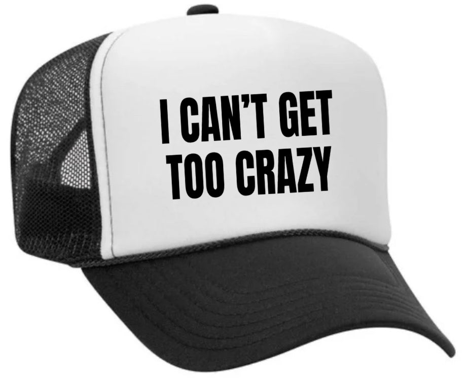 I Can’t Get Too Crazy Trucker Hat