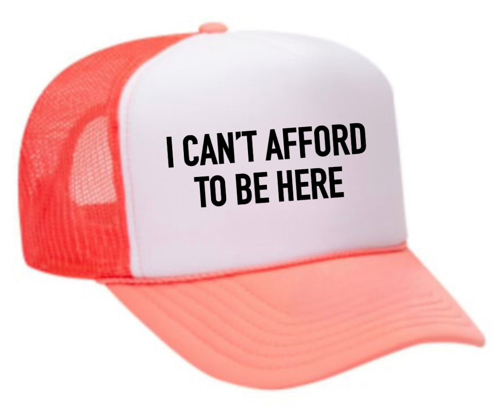 I Can’t Afford To Be Here Trucker Hat