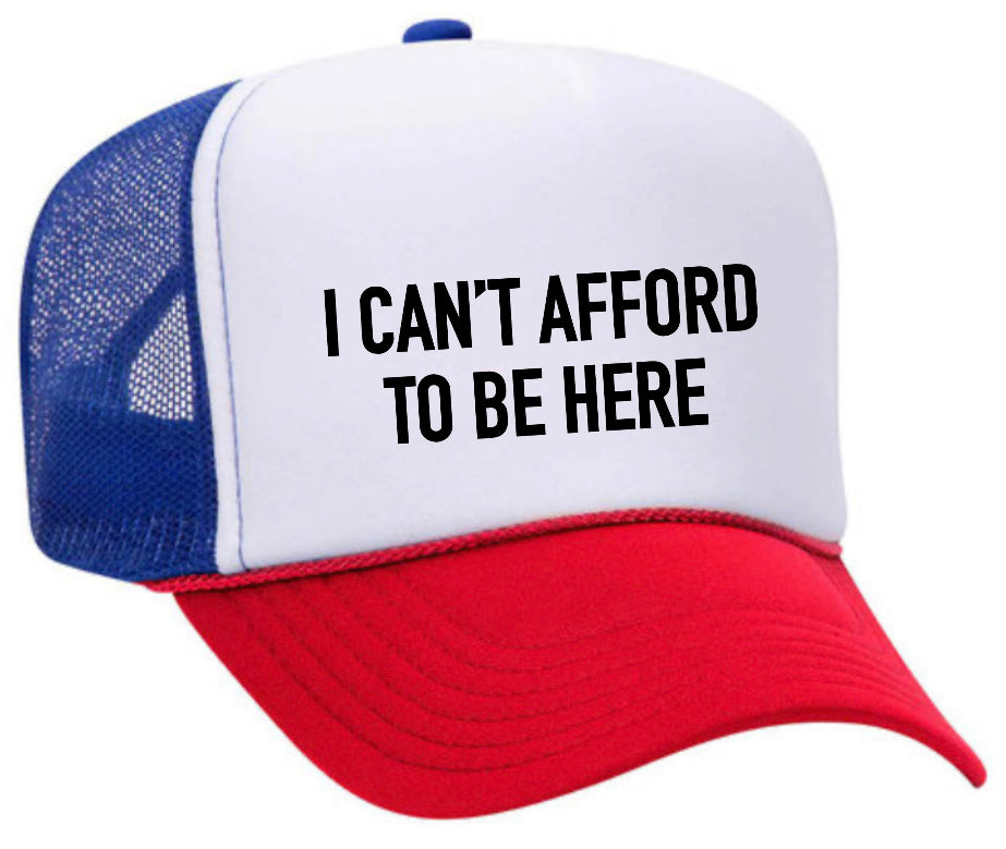 I Can’t Afford To Be Here Trucker Hat