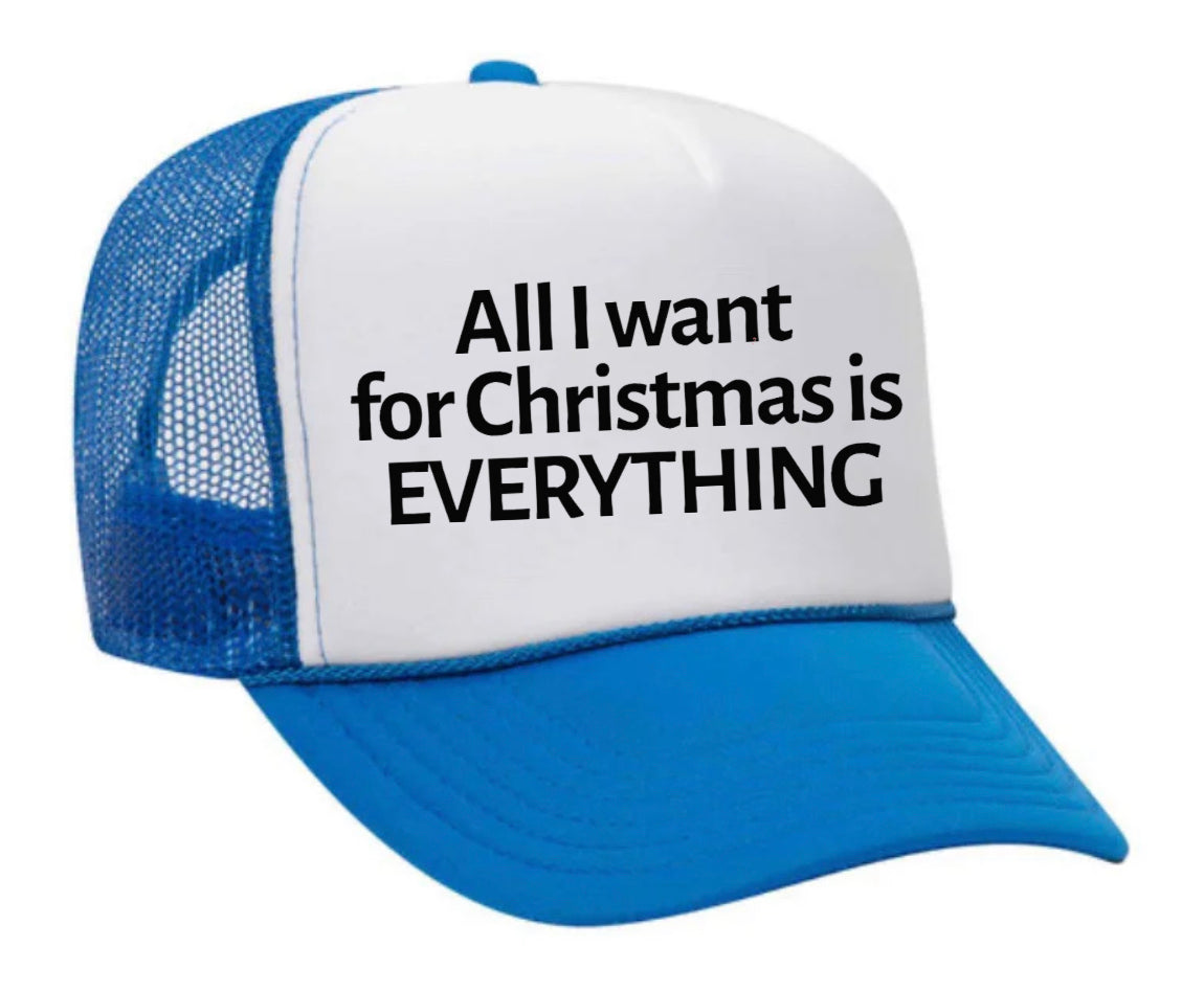 All I Want For Christmas Is Everything Trucker Hat