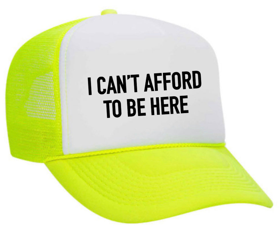 I Can’t Afford To Be Here Trucker Hat