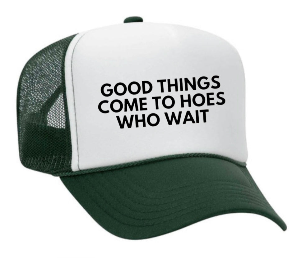 Good Things Come To Hoes Who Wait Trucker Hat