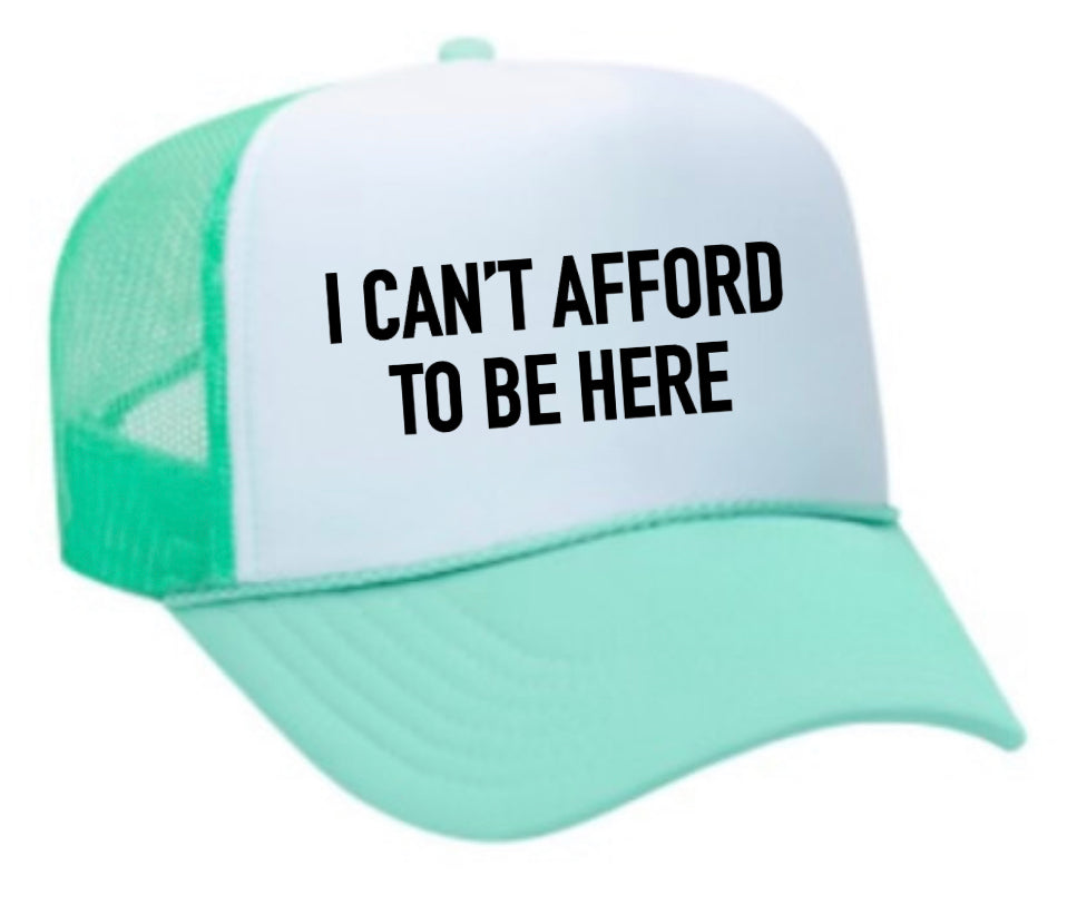 I Can’t Afford To Be Here Trucker Hat