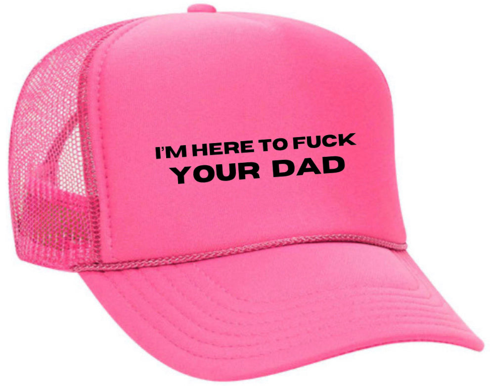 I’m Here To Fuck Your Dad Trucker Hat