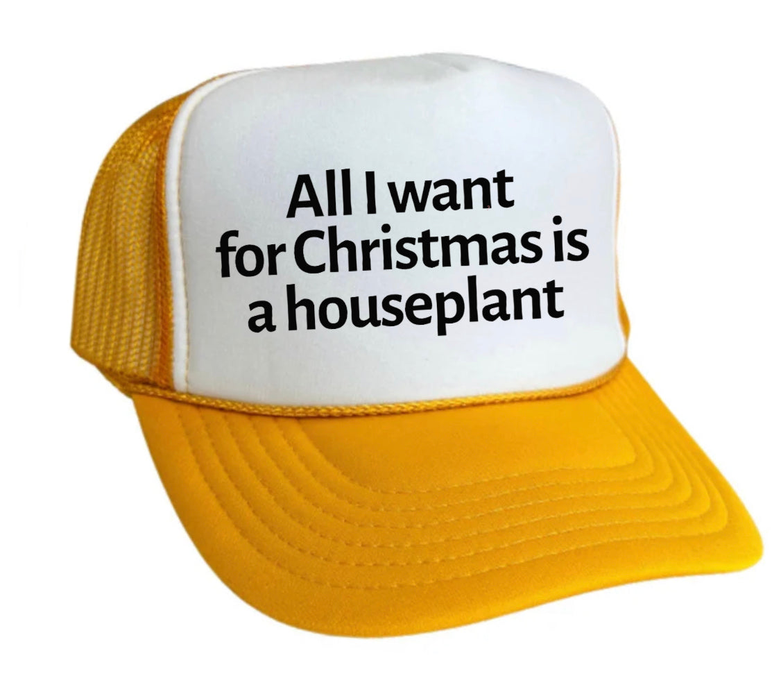 All I Want For Christmas Is A Houseplant Trucker Hat