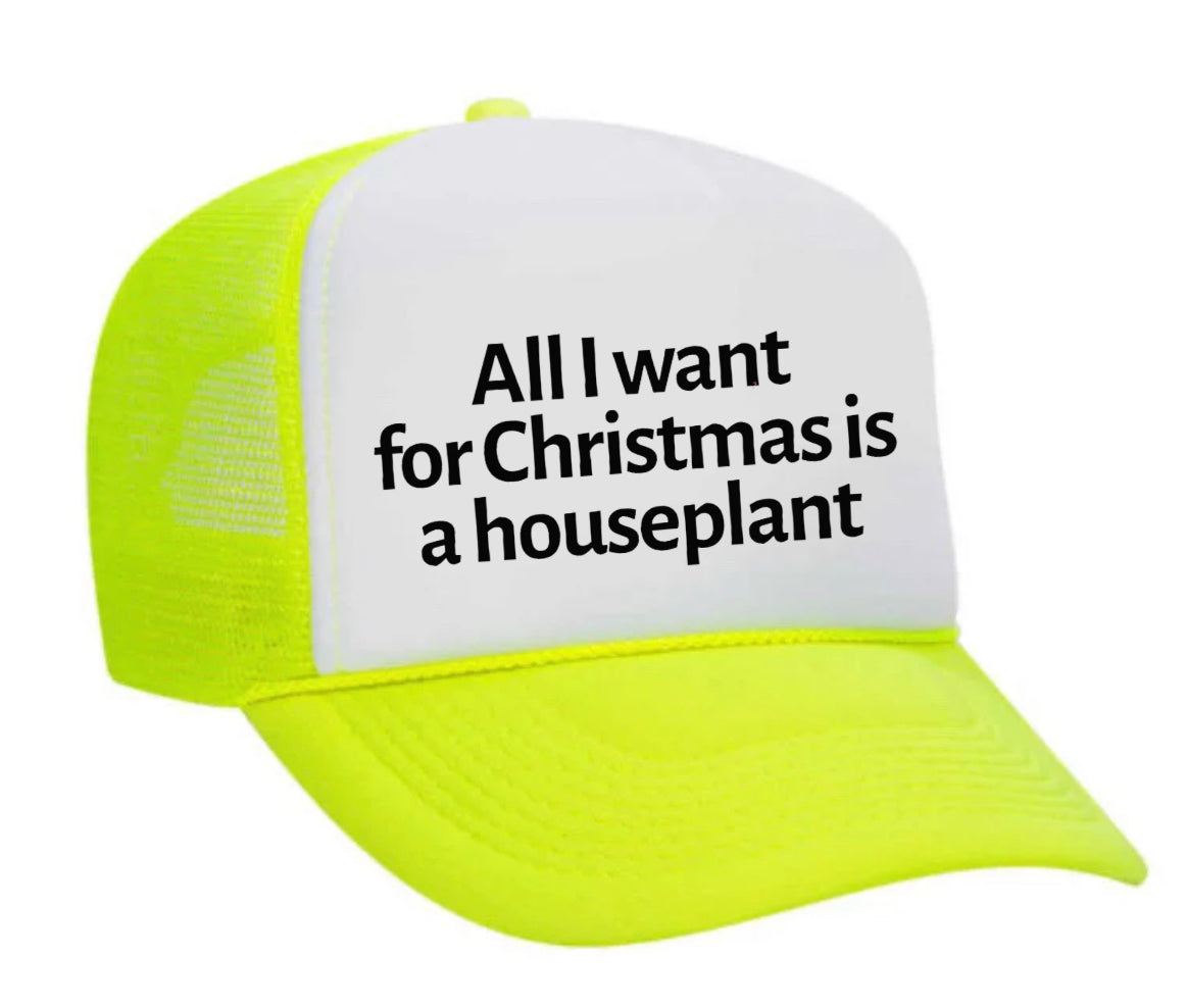 All I Want For Christmas Is A Houseplant Trucker Hat