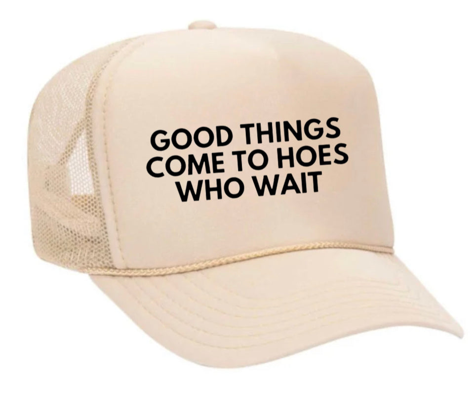 Good Things Come To Hoes Who Wait Trucker Hat