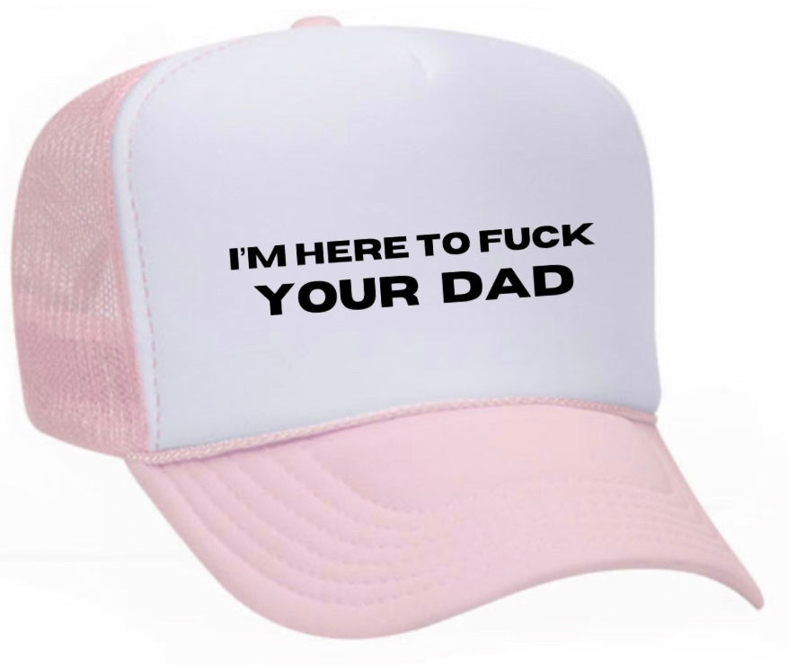 I’m Here To Fuck Your Dad Trucker Hat