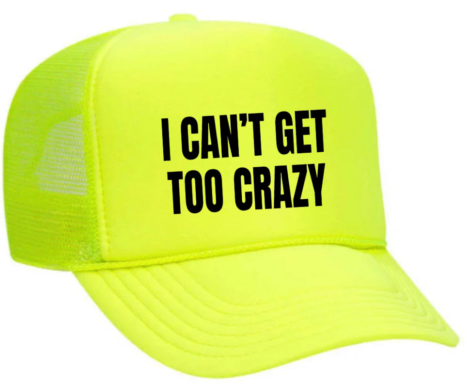 I Can’t Get Too Crazy Trucker Hat