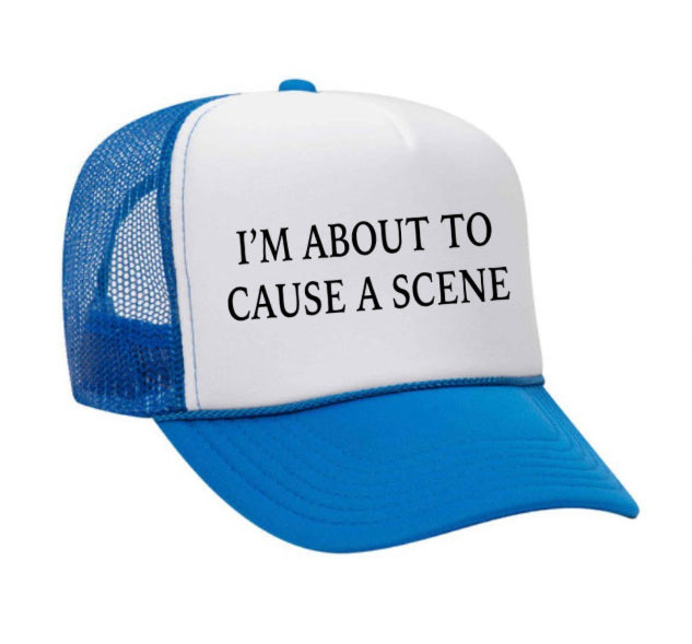 I’m About To Cause A Scene Trucker Hat