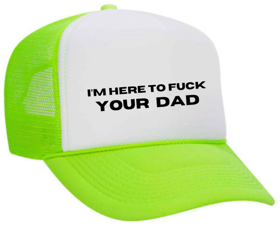 I’m Here To Fuck Your Dad Trucker Hat