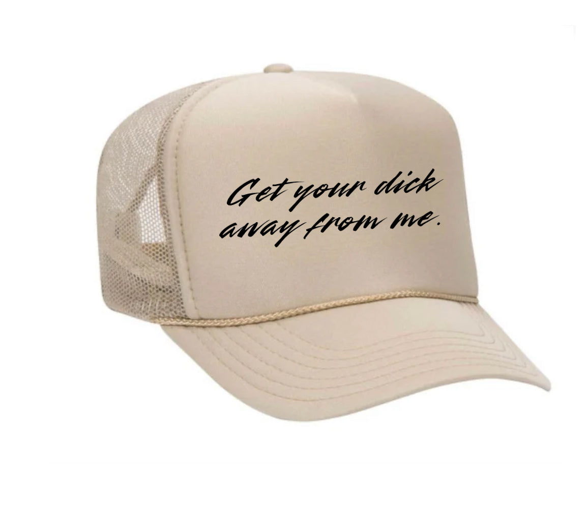 Get Your Dick Away From Me Trucker Hats