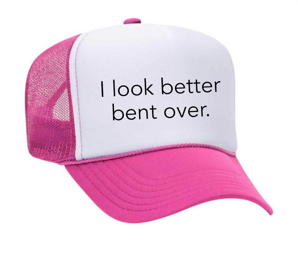 I Look Better Bent Over Trucker Hat