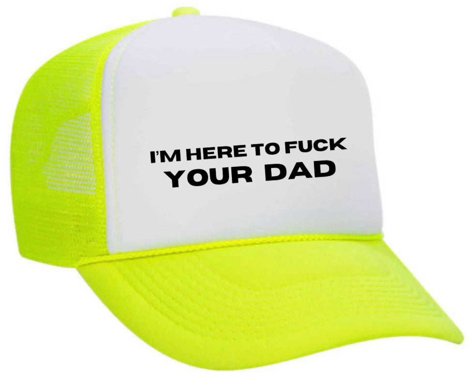 I’m Here To Fuck Your Dad Trucker Hat