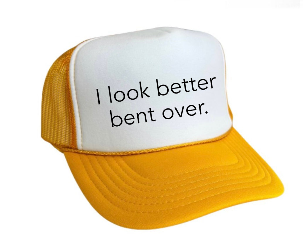 I Look Better Bent Over Trucker Hat