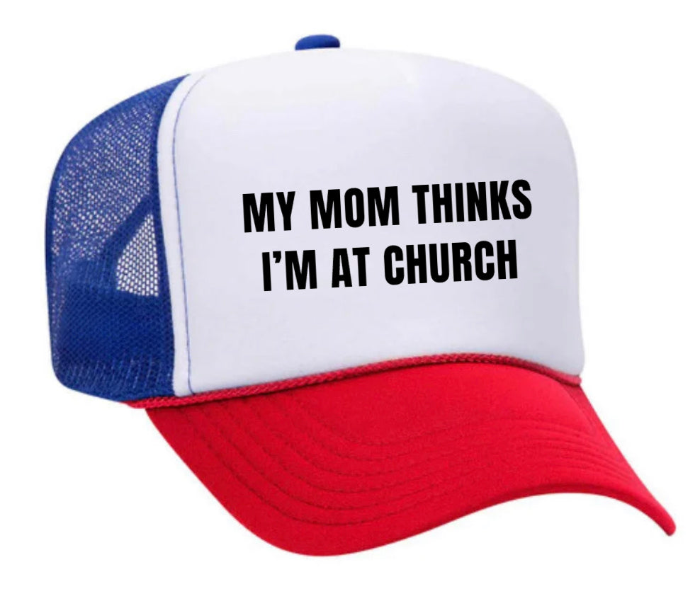 My Mom Thinks I’m at Church Trucker Hat