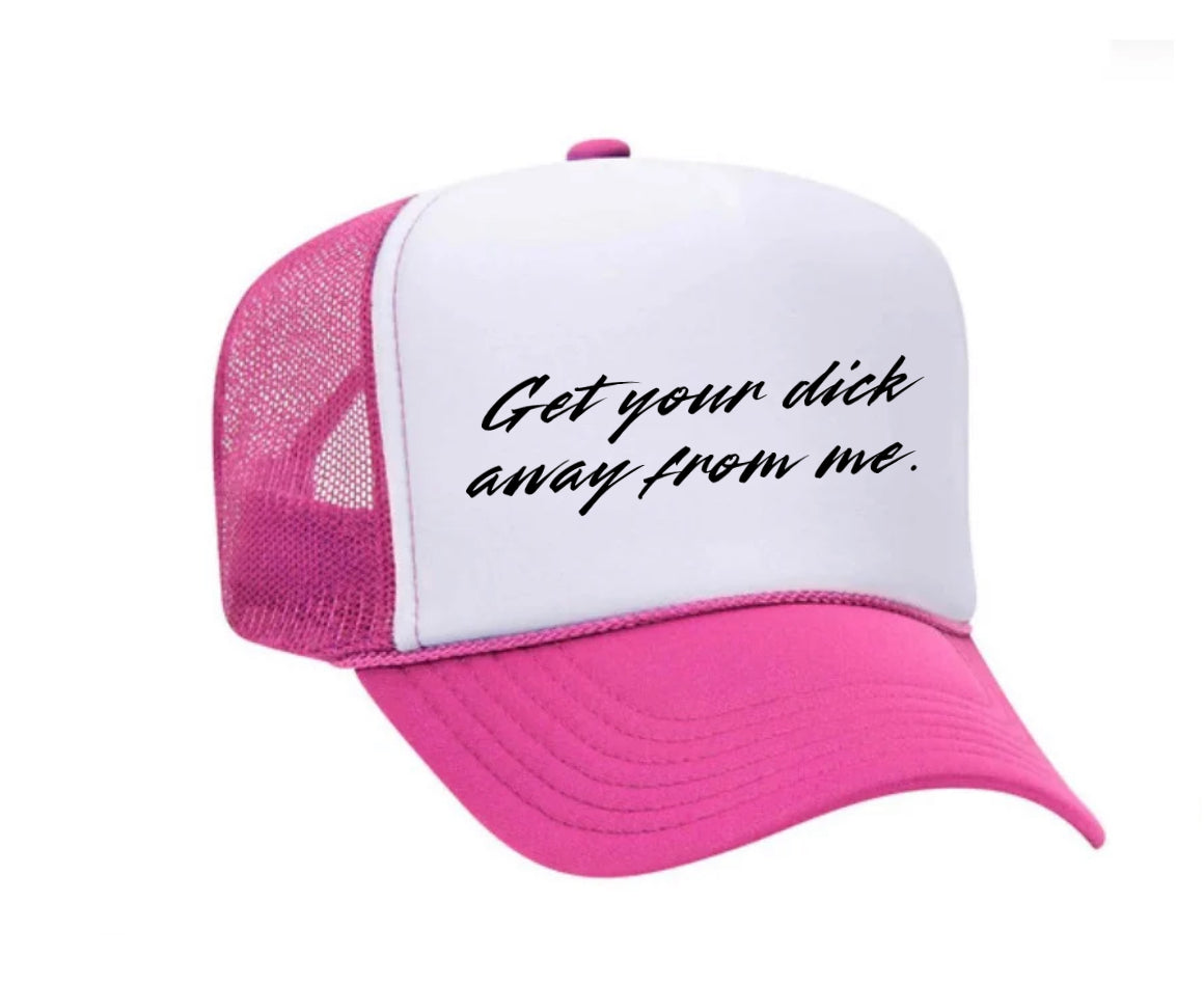 Get Your Dick Away From Me Trucker Hats