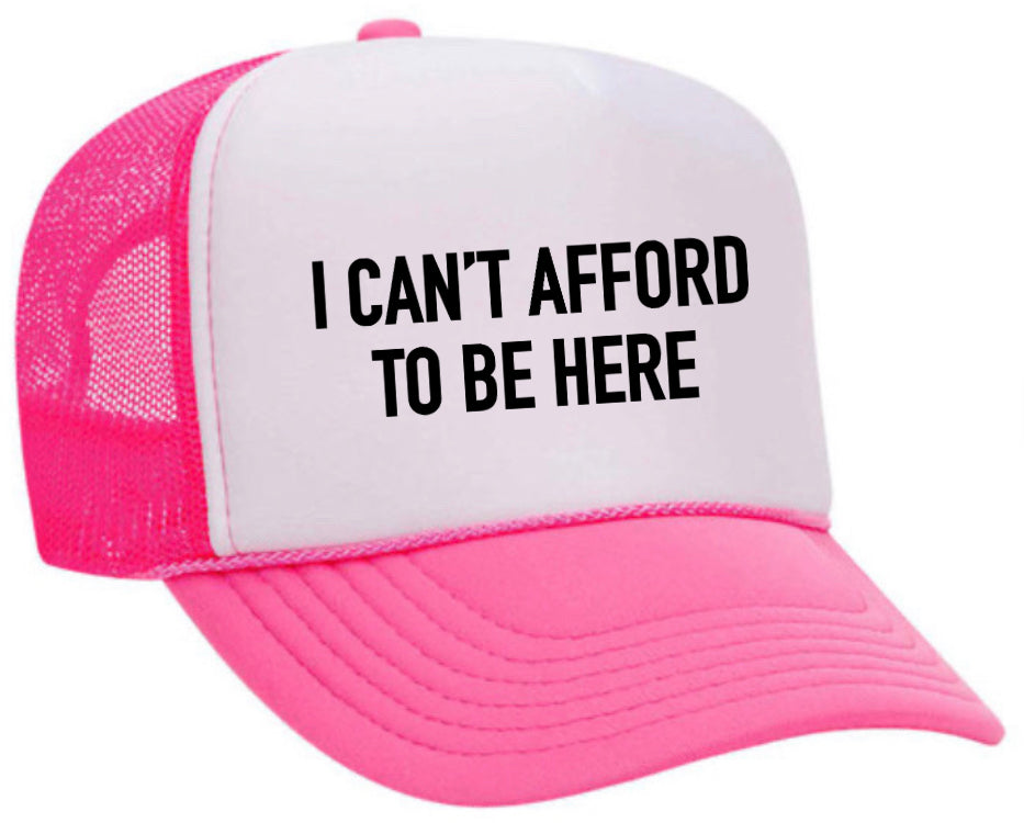 I Can’t Afford To Be Here Trucker Hat