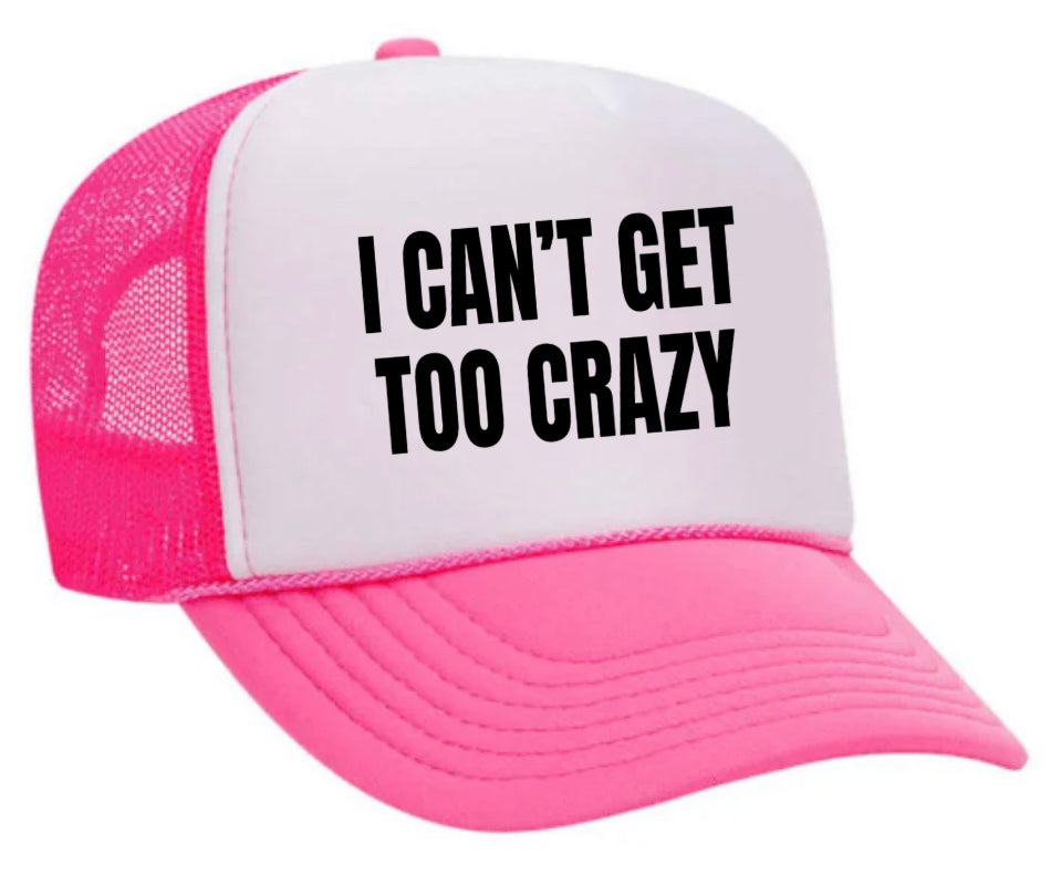 I Can’t Get Too Crazy Trucker Hat