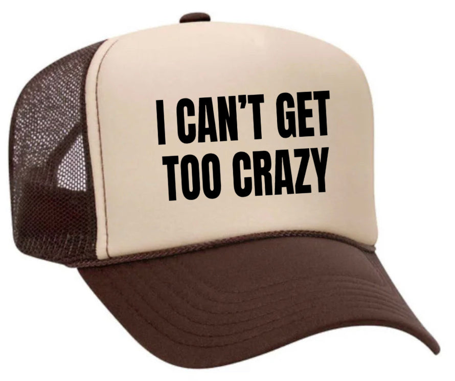 I Can’t Get Too Crazy Trucker Hat