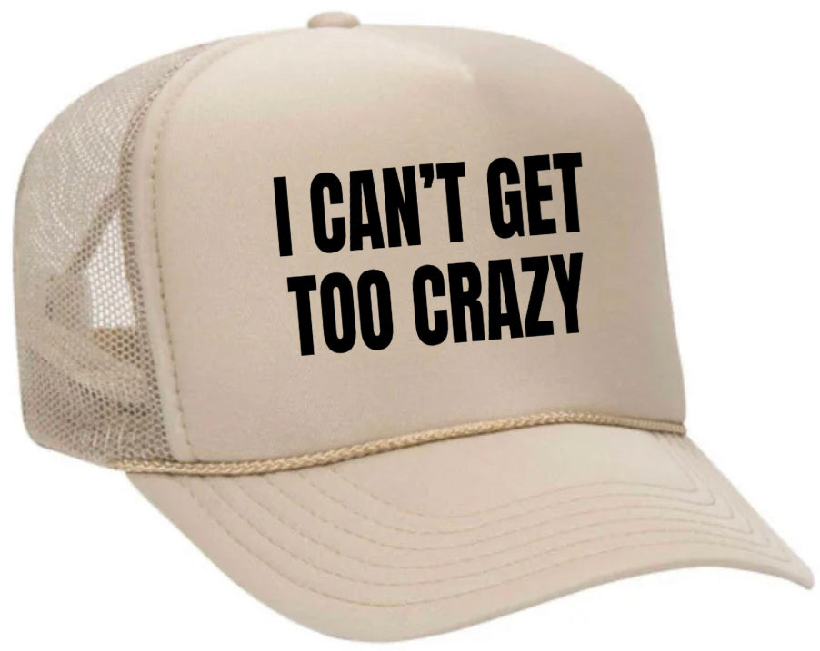 I Can’t Get Too Crazy Trucker Hat