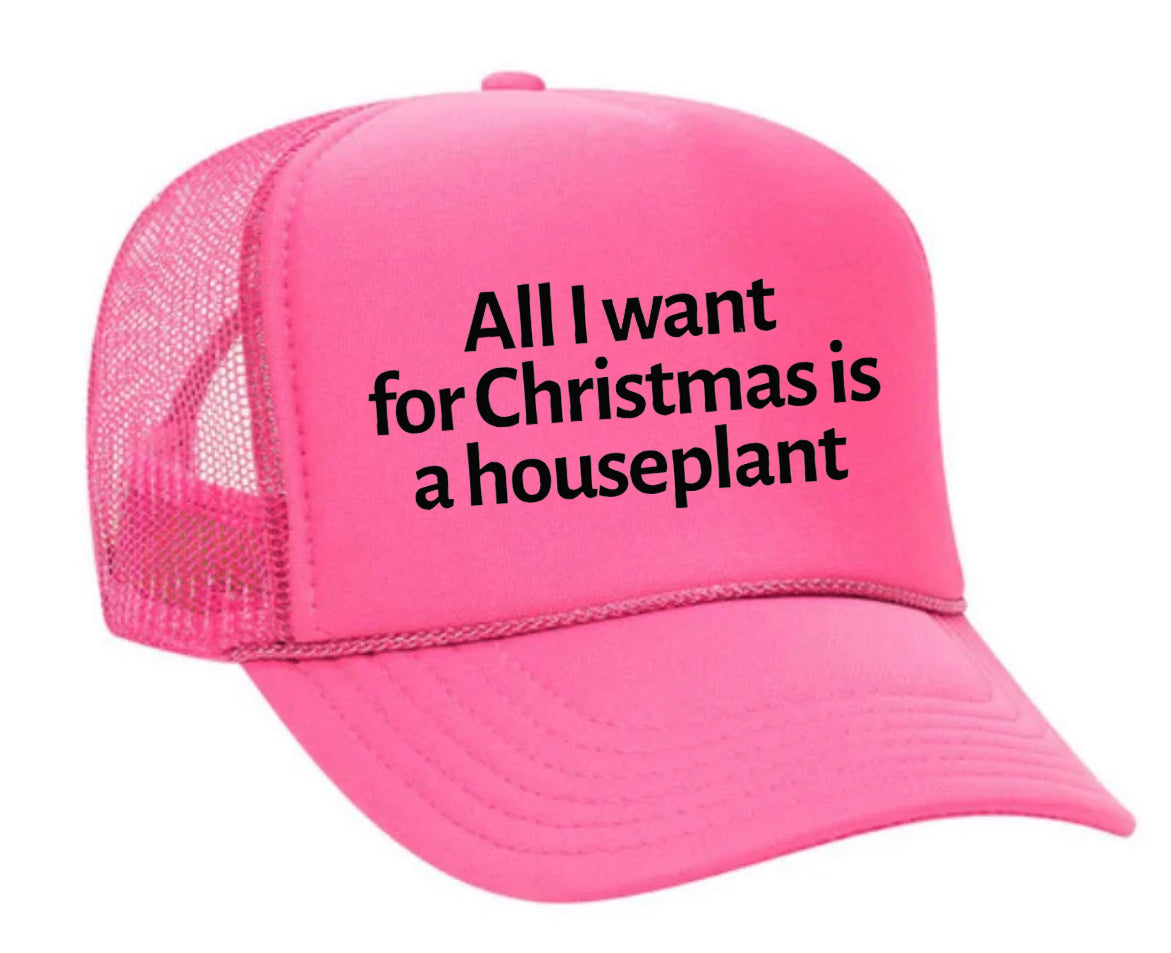 All I Want For Christmas Is A Houseplant Trucker Hat