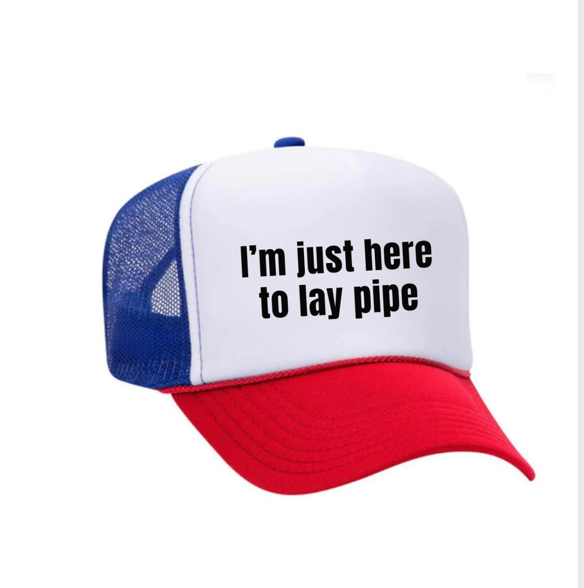 I’m Just Here To Lay Pipe Trucker Hat