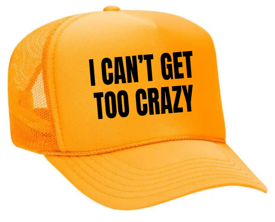 I Can’t Get Too Crazy Trucker Hat