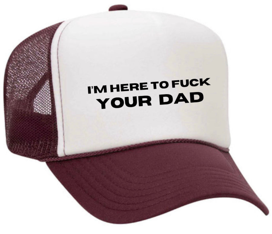 I’m Here To Fuck Your Dad Trucker Hat