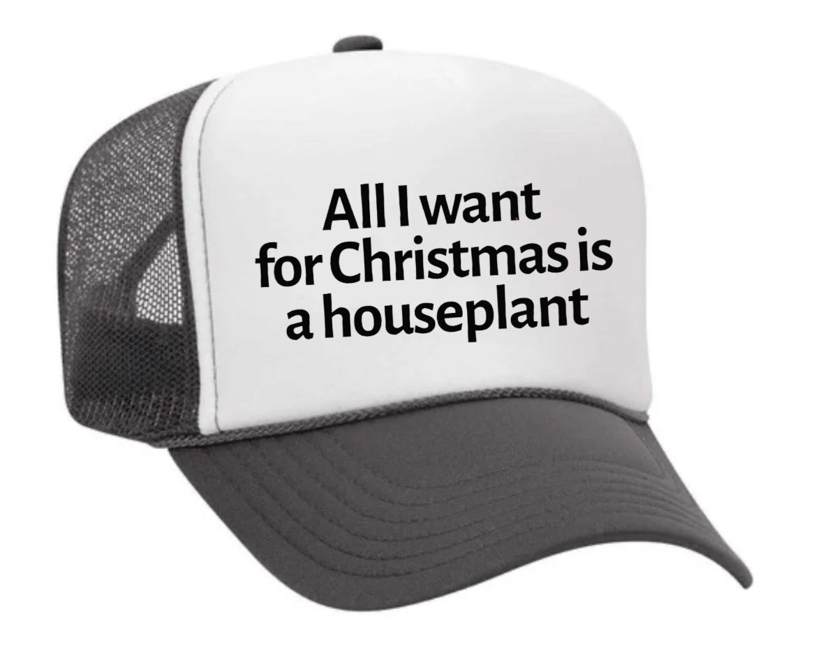 All I Want For Christmas Is A Houseplant Trucker Hat