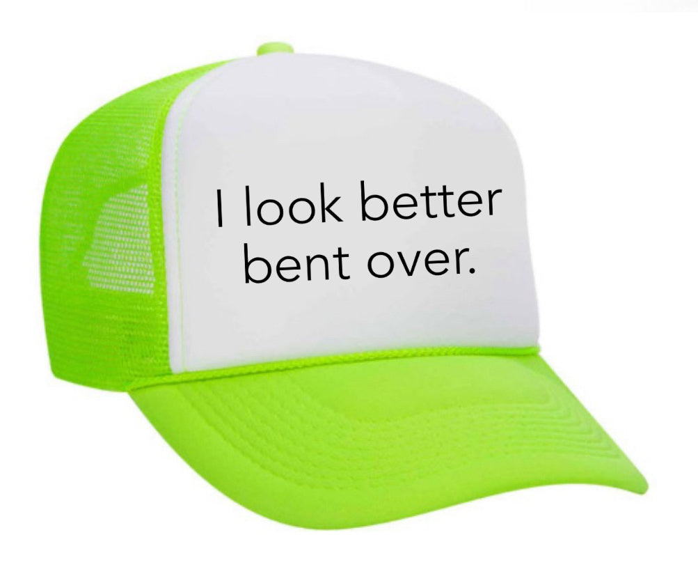 I Look Better Bent Over Trucker Hat