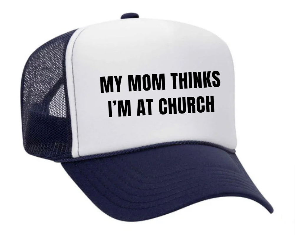 My Mom Thinks I’m at Church Trucker Hat