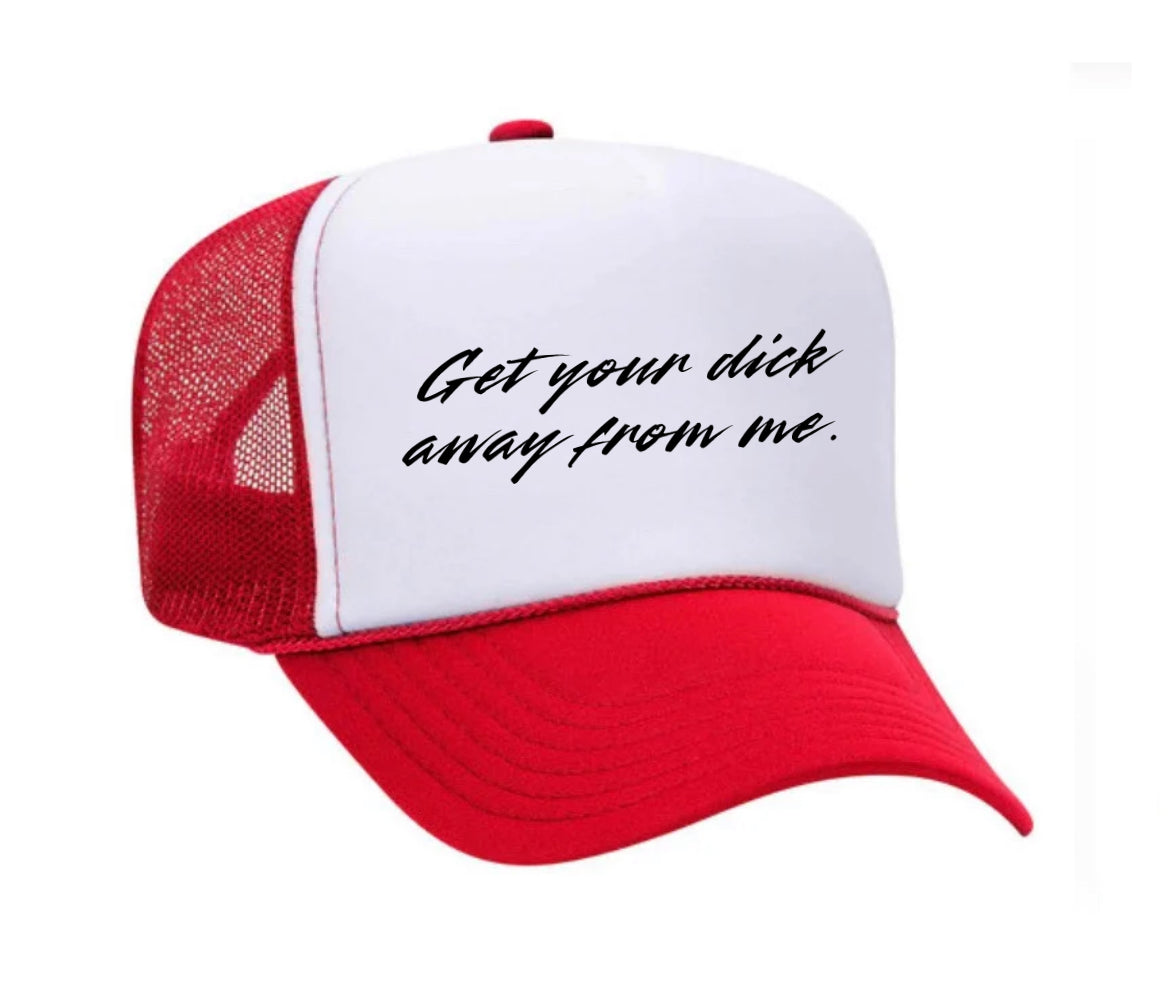 Get Your Dick Away From Me Trucker Hats