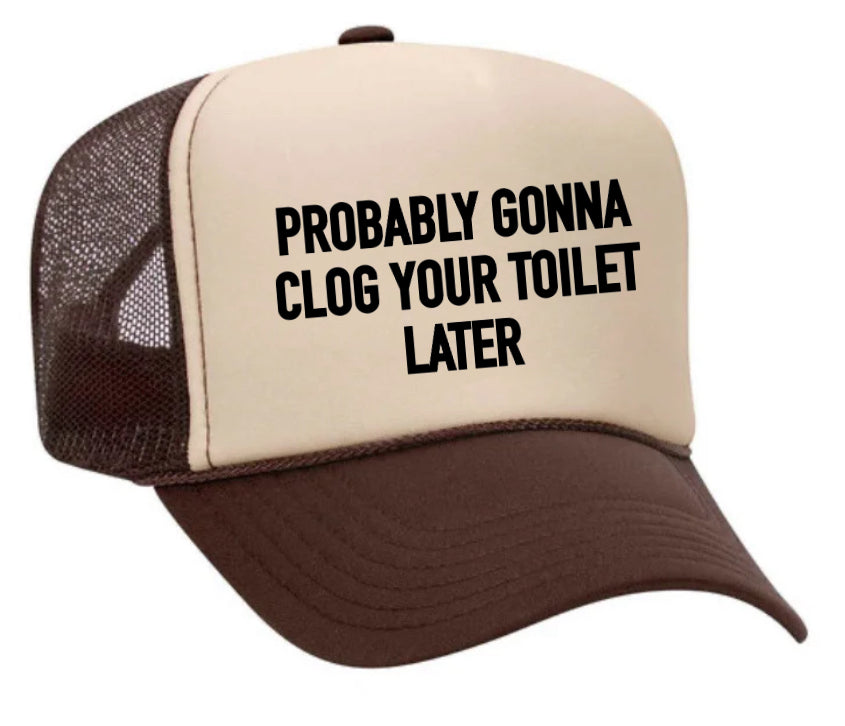 Probably Gonna Clog Your Toilet Trucker Hat