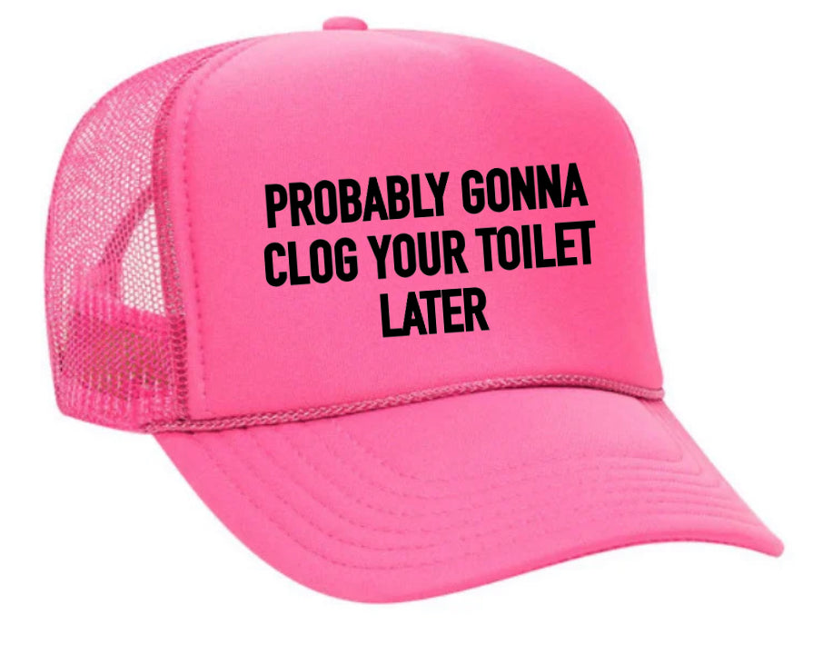 Probably Gonna Clog Your Toilet Trucker Hat