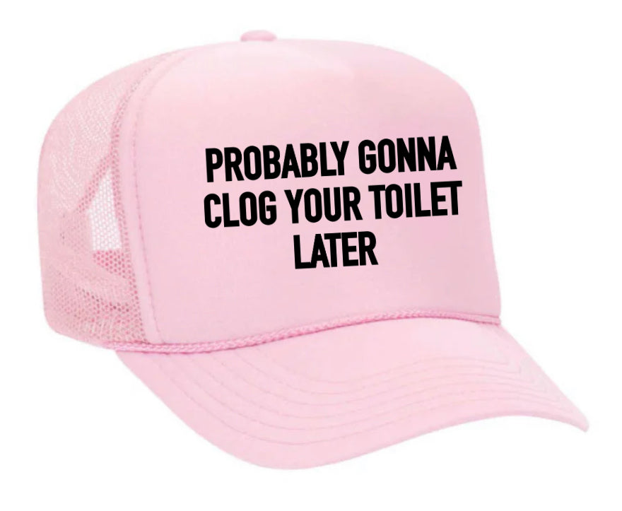 Probably Gonna Clog Your Toilet Trucker Hat