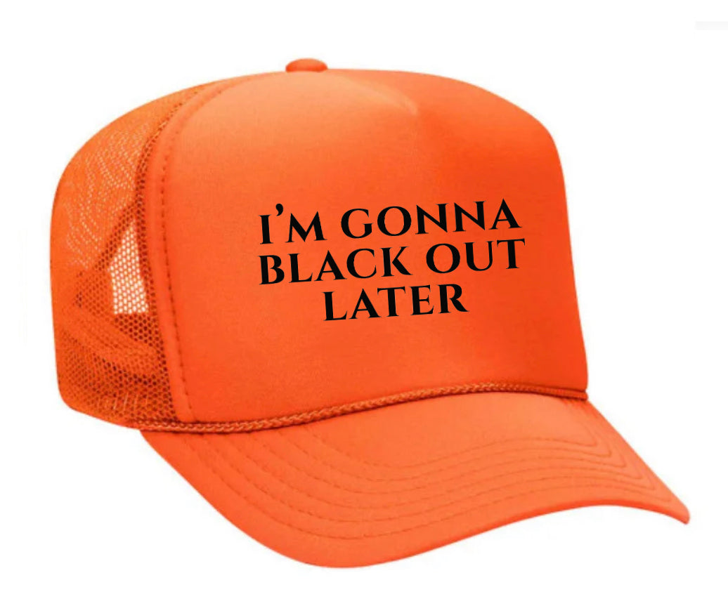 I’m Gonna Black Out Later Trucker Hat